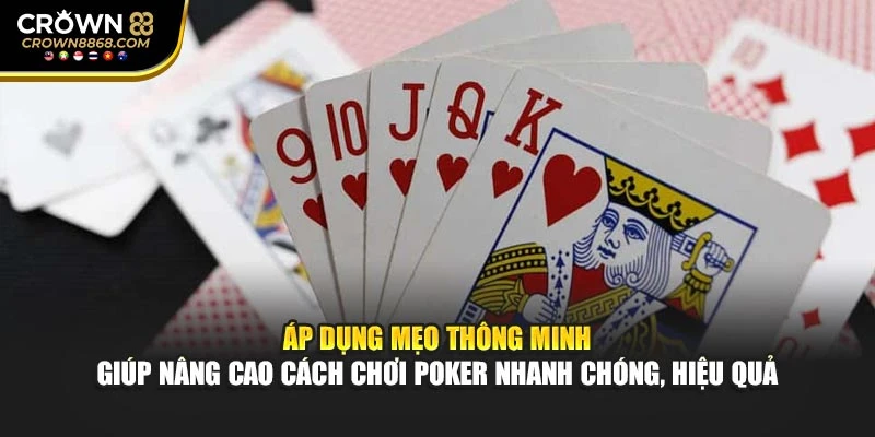 Áp dụng mẹo thông minh giúp nâng cao cách chơi Poker nhanh chóng, hiệu quả