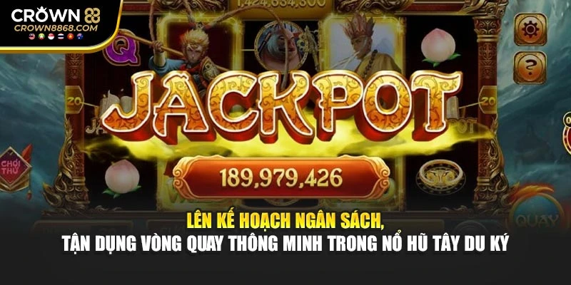 Lên kế hoạch ngân sách, tận dụng vòng quay thông minh trong nổ hũ Tây Du Ký