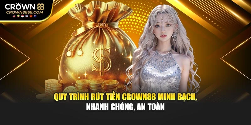Quy trình rút tiền Crown88 minh bạch, nhanh chóng, an toàn