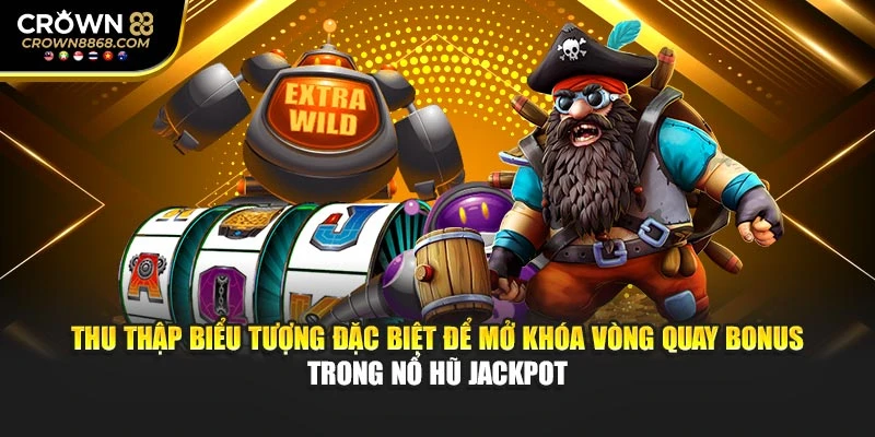 Thu thập biểu tượng đặc biệt để mở khóa vòng quay bonus trong nổ hũ Jackpot
