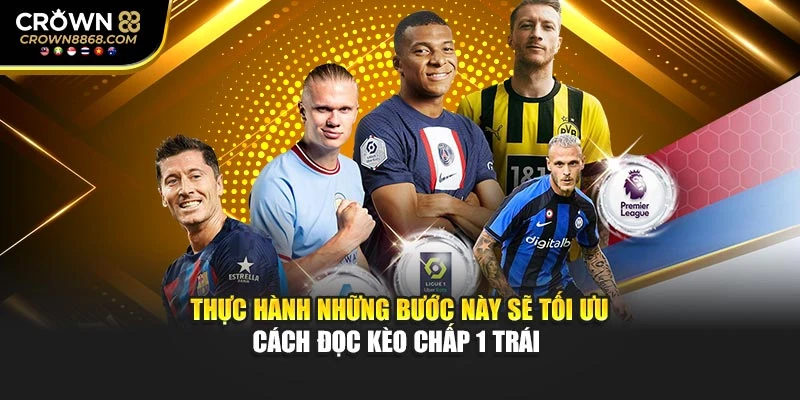 Thực hành những bước này sẽ tối ưu cách đọc kèo chấp 1 trái 
